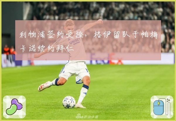 利物浦签约受挫，格伊留队于帕梅卡诺续约拜仁