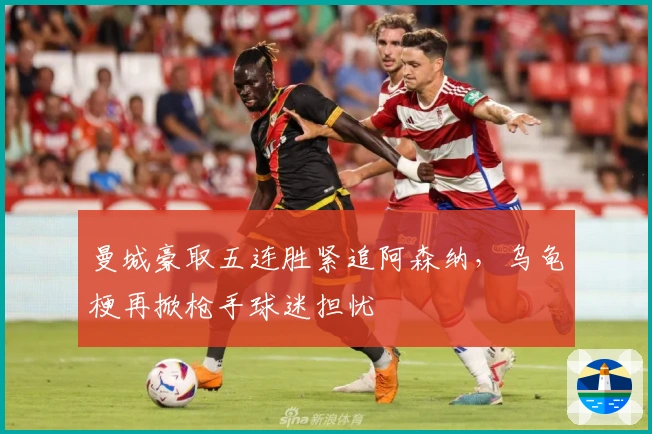 曼城豪取五连胜紧追阿森纳，乌龟梗再掀枪手球迷担忧