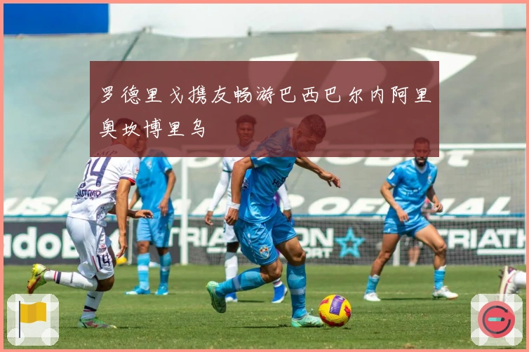 罗德里戈携友畅游巴西巴尔内阿里奥坎博里乌